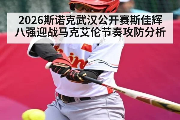 2026斯诺克武汉公开赛斯佳辉八强迎战马克艾伦节奏攻防分析 | kaiyun
