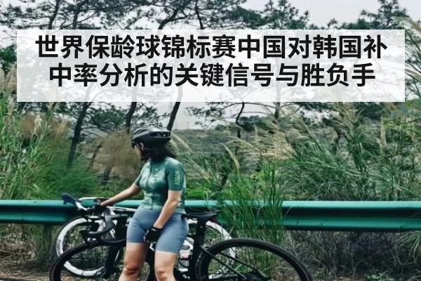 世界保龄球锦标赛中国对韩国补中率分析的关键信号与胜负手 - kaiyun